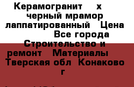 Керамогранит 600х1200 черный мрамор лаппатированный › Цена ­ 1 700 - Все города Строительство и ремонт » Материалы   . Тверская обл.,Конаково г.